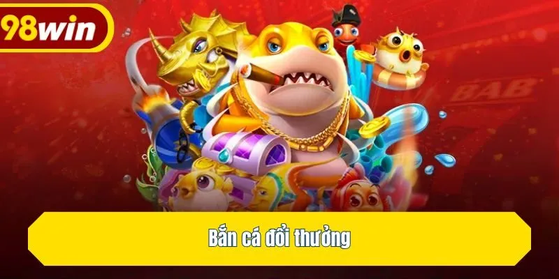 Bắn cá đổi thưởng