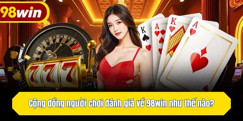 Cộng đồng người chơi đánh giá về 98win như thế nào?