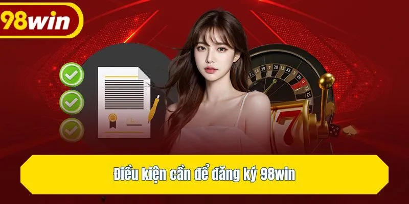 Điều kiện cần để đăng ký 98win