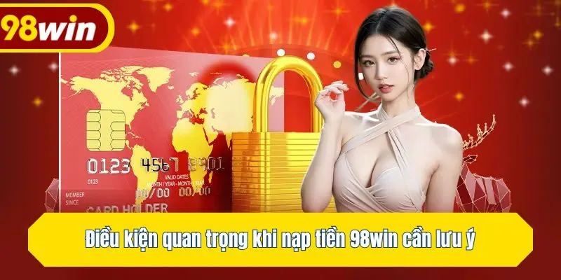 Điều kiện quan trọng khi nạp tiền 98win cần lưu ý