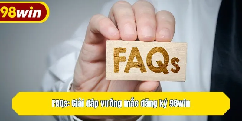 FAQs: Giải đáp vướng mắc đăng ký 98win