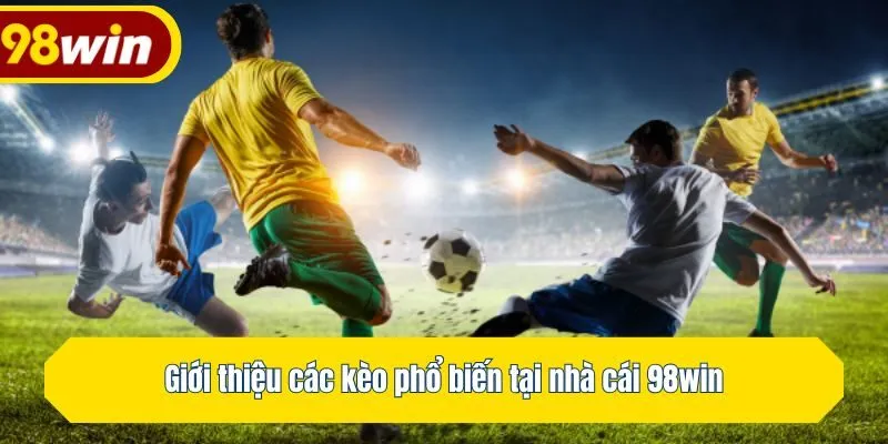Giới thiệu các kèo phổ biến tại nhà cái 98win