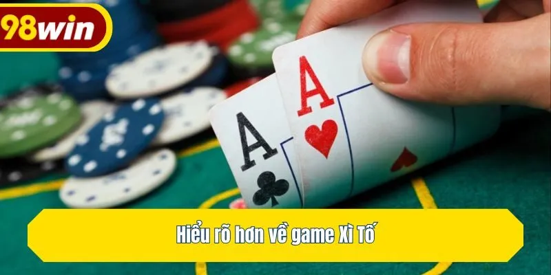 Hiểu rõ hơn về game Xì Tố