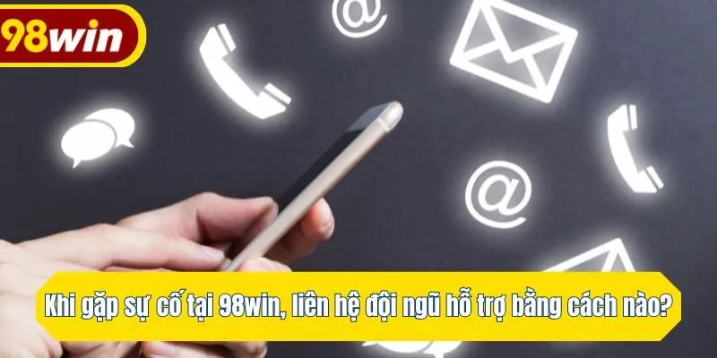 Nếu tôi gặp sự cố khi chơi tại 98win, liên hệ với đội ngũ hỗ trợ bằng cách nào?