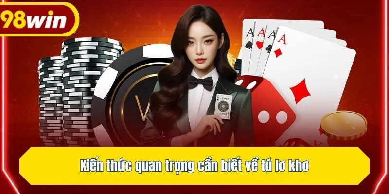 Kiến thức quan trọng cần biết về tú lơ khơ
