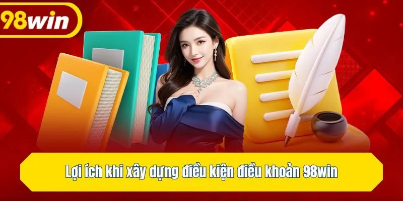 Lợi ích khi xây dựng điều kiện điều khoản 98win