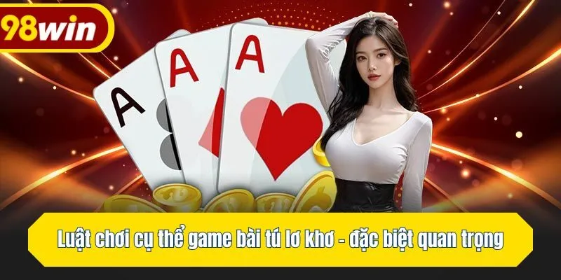 Luật chơi cụ thể game bài tú lơ khơ - đặc biệt quan trọng