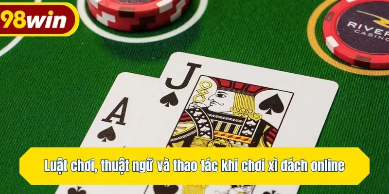 Luật chơi, thuật ngữ và thao tác khi chơi xì dách online