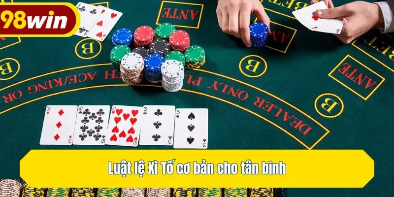 Luật lệ Xì Tố cơ bản cho tân binh