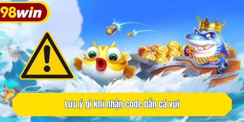 Lưu ý gì khi nhận code bắn cá vui