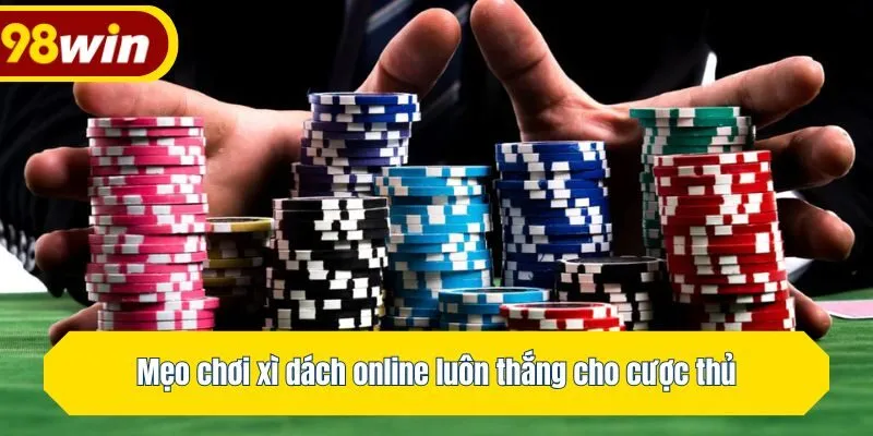 Mẹo chơi xì dách online luôn thắng cho cược thủ