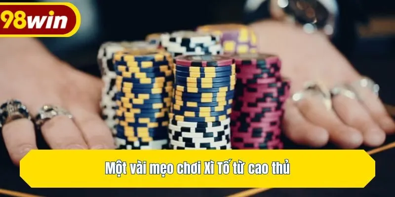 Một vài mẹo chơi Xì Tố từ cao thủ