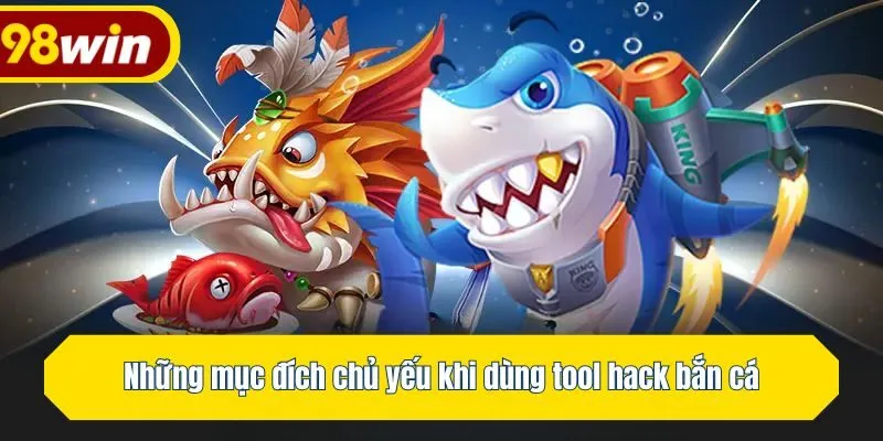 Những mục đích chủ yếu khi dùng tool hack bắn cá