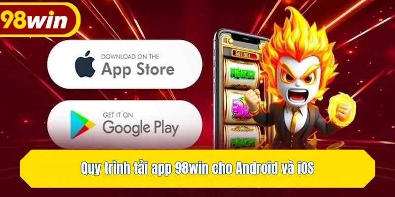 Quy trình tải app 98win cho Android và iOS
