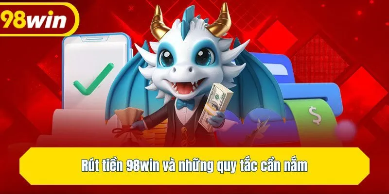 Rút tiền 98win và những quy tắc cần nắm