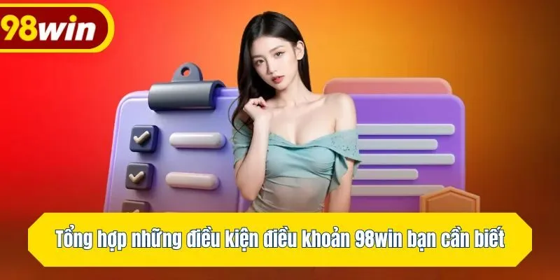 Tổng hợp những điều kiện điều khoản 98win bạn cần biết